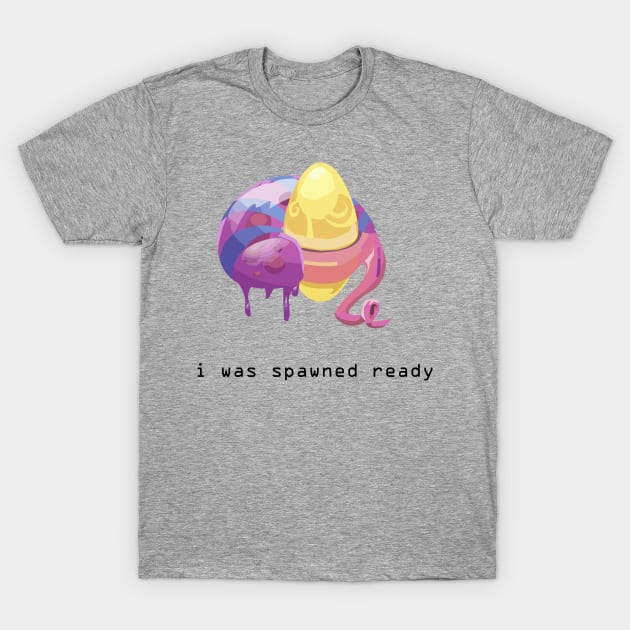 I was spawned ready T-Shirt by balmut